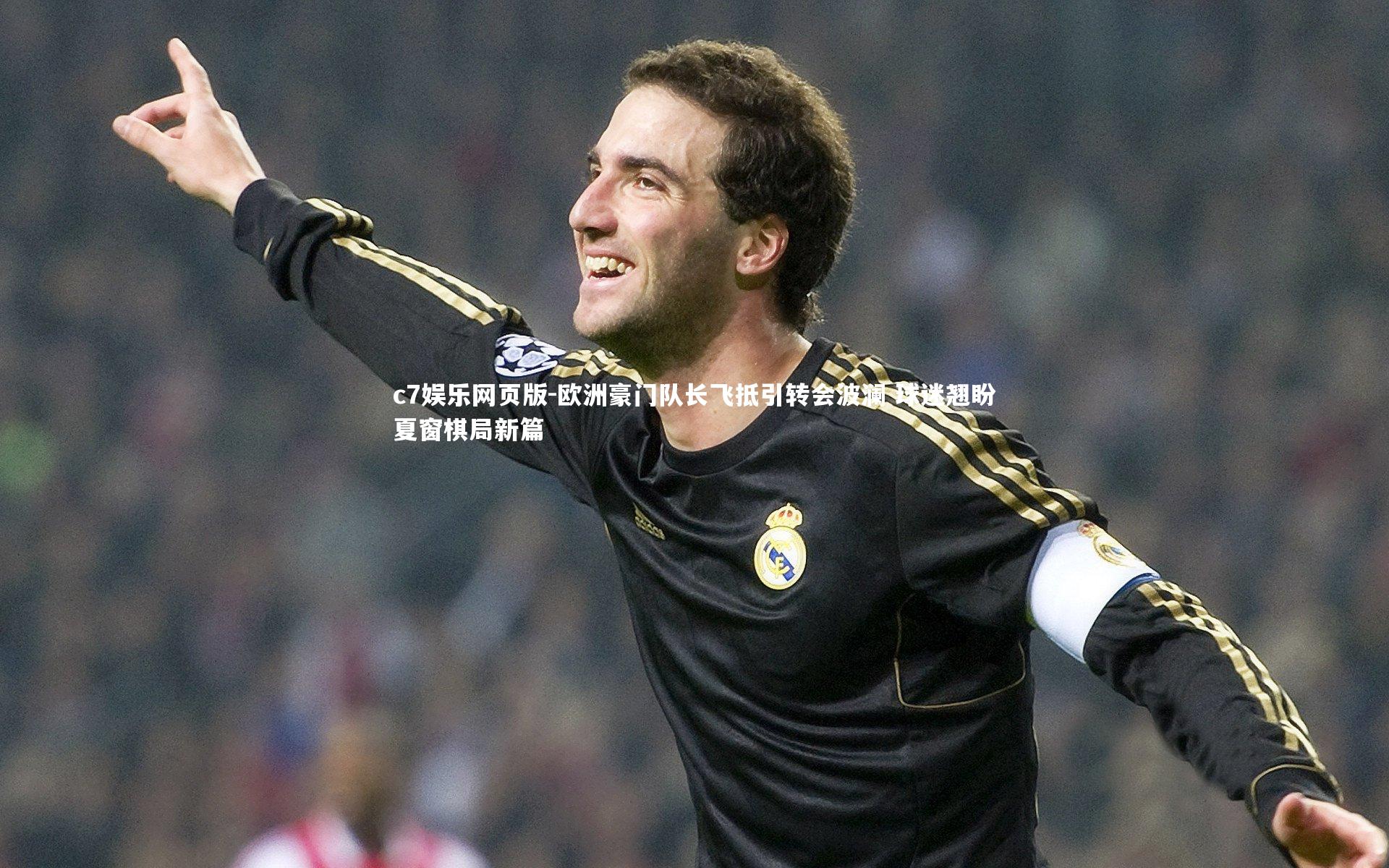 c7娱乐网页版-欧洲豪门队长飞抵引转会波澜 球迷翘盼夏窗棋局新篇-第1张图片-c7娱乐网页版